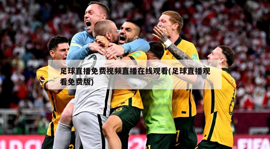 足球直播免费视频直播在线观看(足球直播观看免费版)