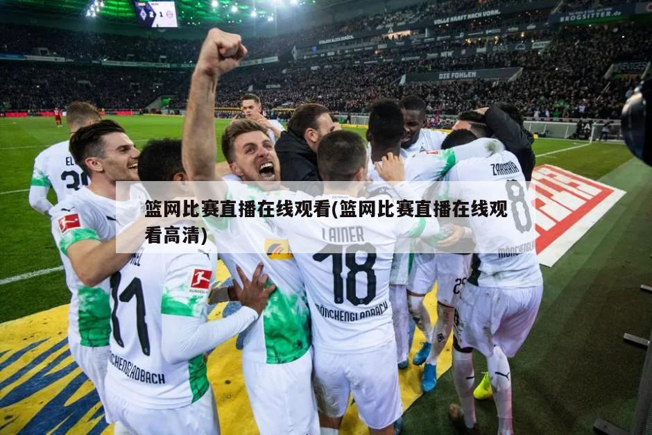 篮网比赛直播在线观看(篮网比赛直播在线观看高清)