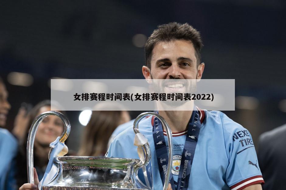 女排赛程时间表(女排赛程时间表2022)