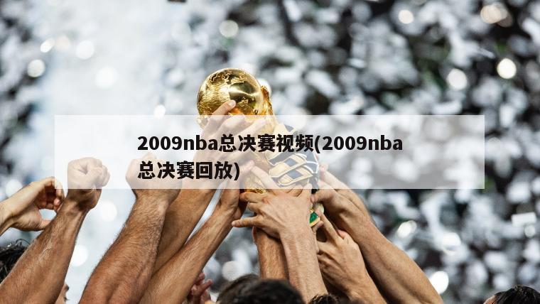 2009nba总决赛视频(2009nba总决赛回放)