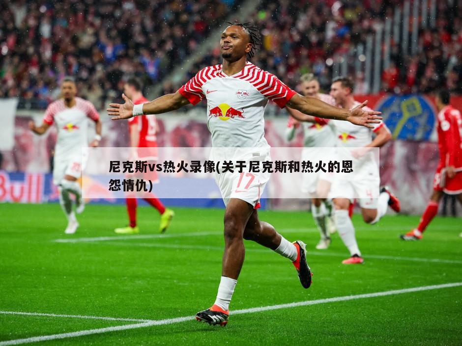 尼克斯vs热火录像(关于尼克斯和热火的恩怨情仇)