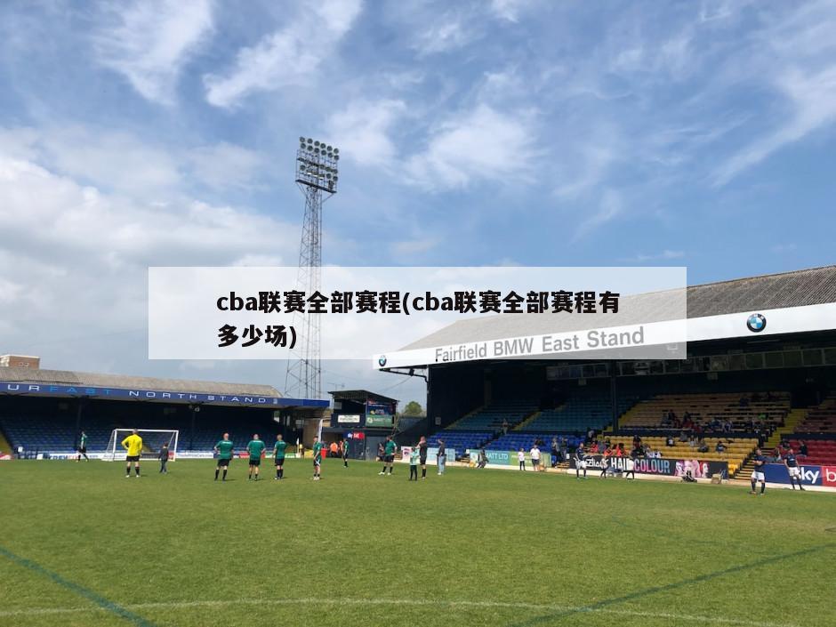 cba联赛全部赛程(cba联赛全部赛程有多少场)