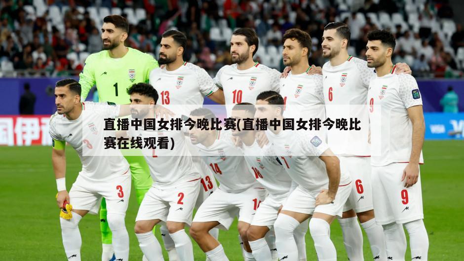 直播中国女排今晚比赛(直播中国女排今晚比赛在线观看)
