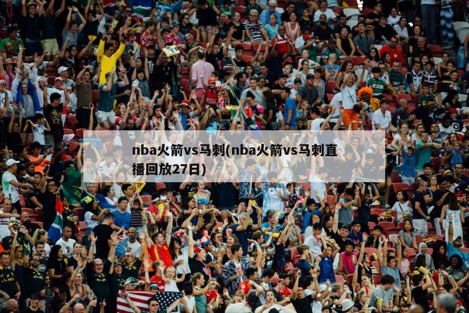 nba火箭vs马刺(nba火箭vs马刺直播回放27日)