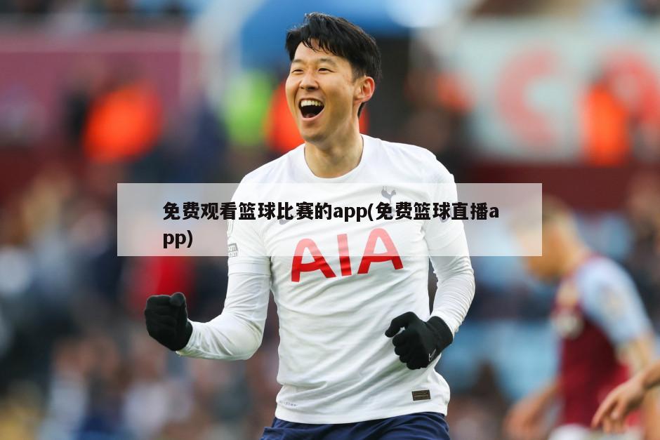 免费观看篮球比赛的app(免费篮球直播app)