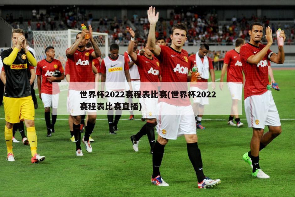 世界杯2022赛程表比赛(世界杯2022赛程表比赛直播)