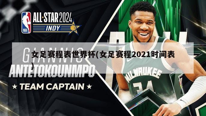 女足赛程表世界杯(女足赛程2021时间表)