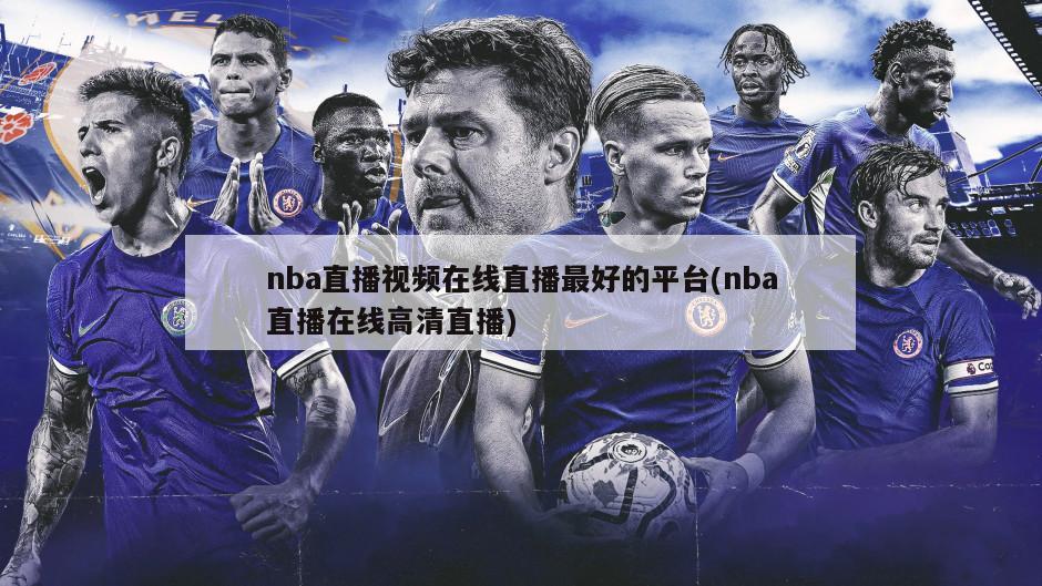 nba直播视频在线直播最好的平台(nba直播在线高清直播)