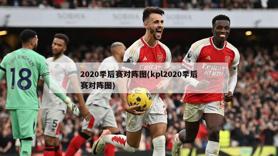 2020季后赛对阵图(kpl2020季后赛对阵图)